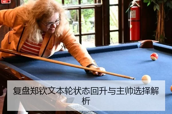 复盘郑钦文本轮状态回升与主帅选择解析