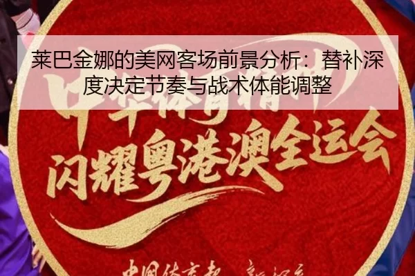 莱巴金娜的美网客场前景分析：替补深度决定节奏与战术体能调整